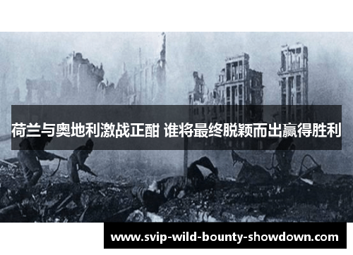 荷兰与奥地利激战正酣 谁将最终脱颖而出赢得胜利