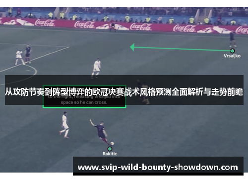 从攻防节奏到阵型博弈的欧冠决赛战术风格预测全面解析与走势前瞻 从攻防节奏到阵型博弈的欧冠决赛战术风格预测全面解析与走势前瞻
