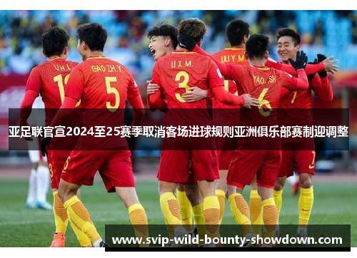 亚足联官宣2024至25赛季取消客场进球规则亚洲俱乐部赛制迎调整 亚足联官宣2024至25赛季取消客场进球规则亚洲俱乐部赛制迎调整