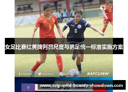 女足比赛红黄牌判罚尺度与男足统一标准实施方案